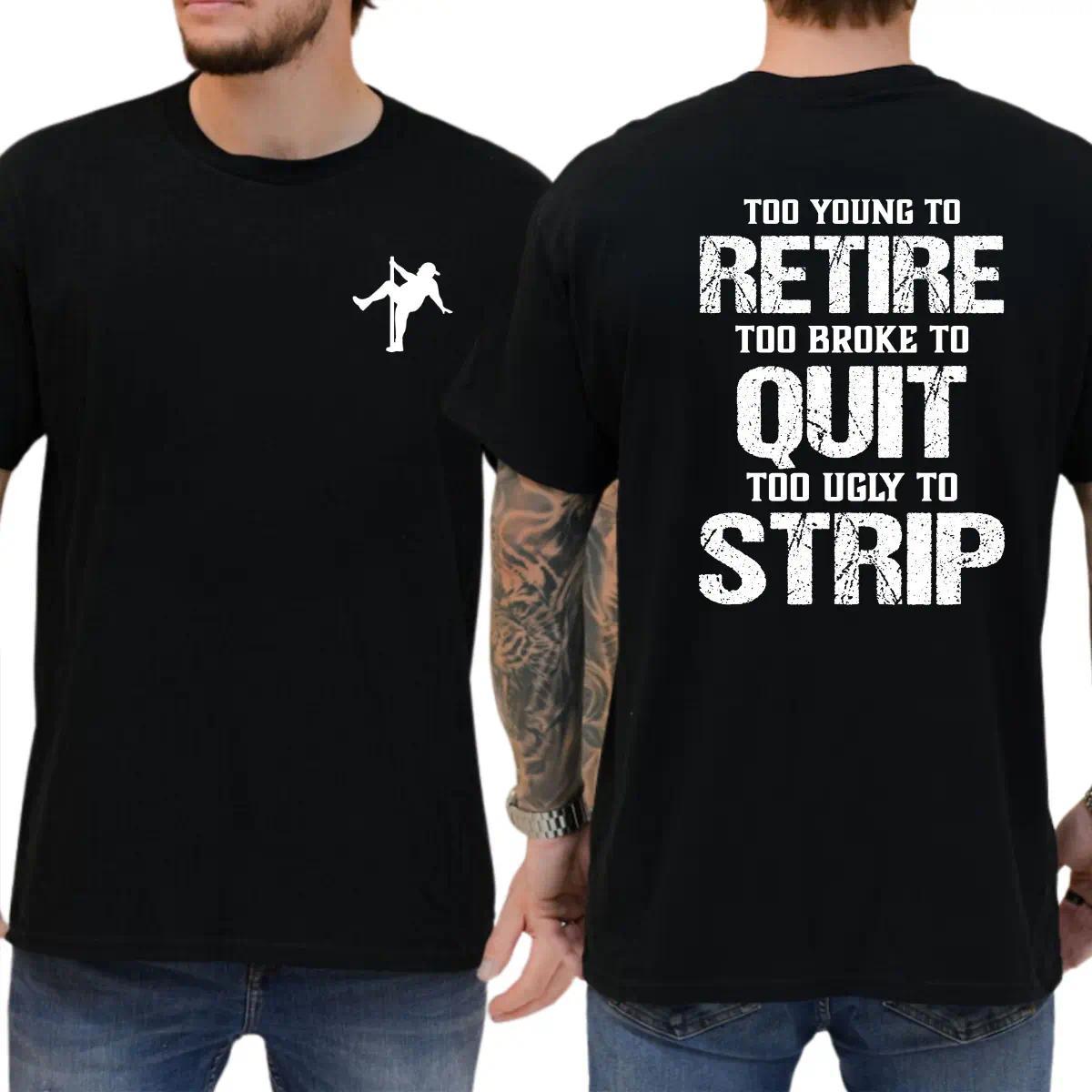 Too Young To Retire Too Broke To Quit Too Ugly To Strip T-Shirt, Funny Blue Collar Graphic Tee, Blue Collar Humor Apparel, Ironic Tshirt, Casual Menswear, For Men