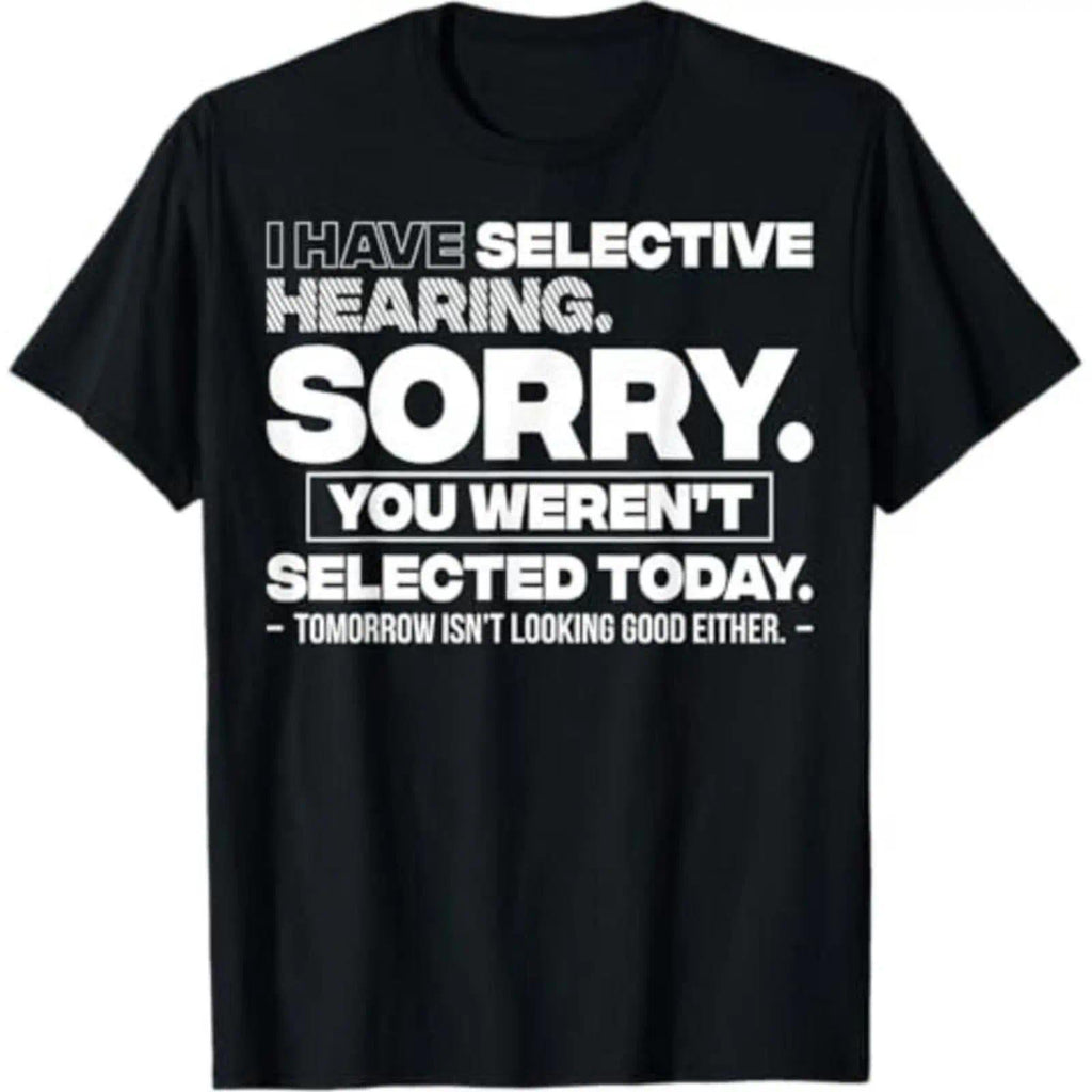 Graphic Quote Selective Hearing Shirt – Sorry You Weren't Selected