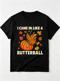 Women's "I CAME IN LIKE A BUTTERBALL" Turkey Pumpkin Maple Leaf Fall Thanksgiving T-Shirt