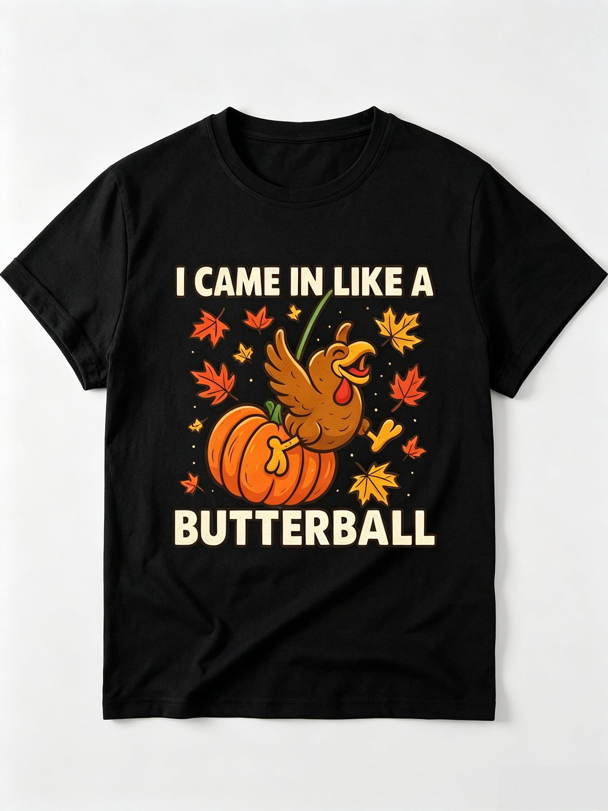 Women's "I CAME IN LIKE A BUTTERBALL" Turkey Pumpkin Maple Leaf Fall Thanksgiving T-Shirt