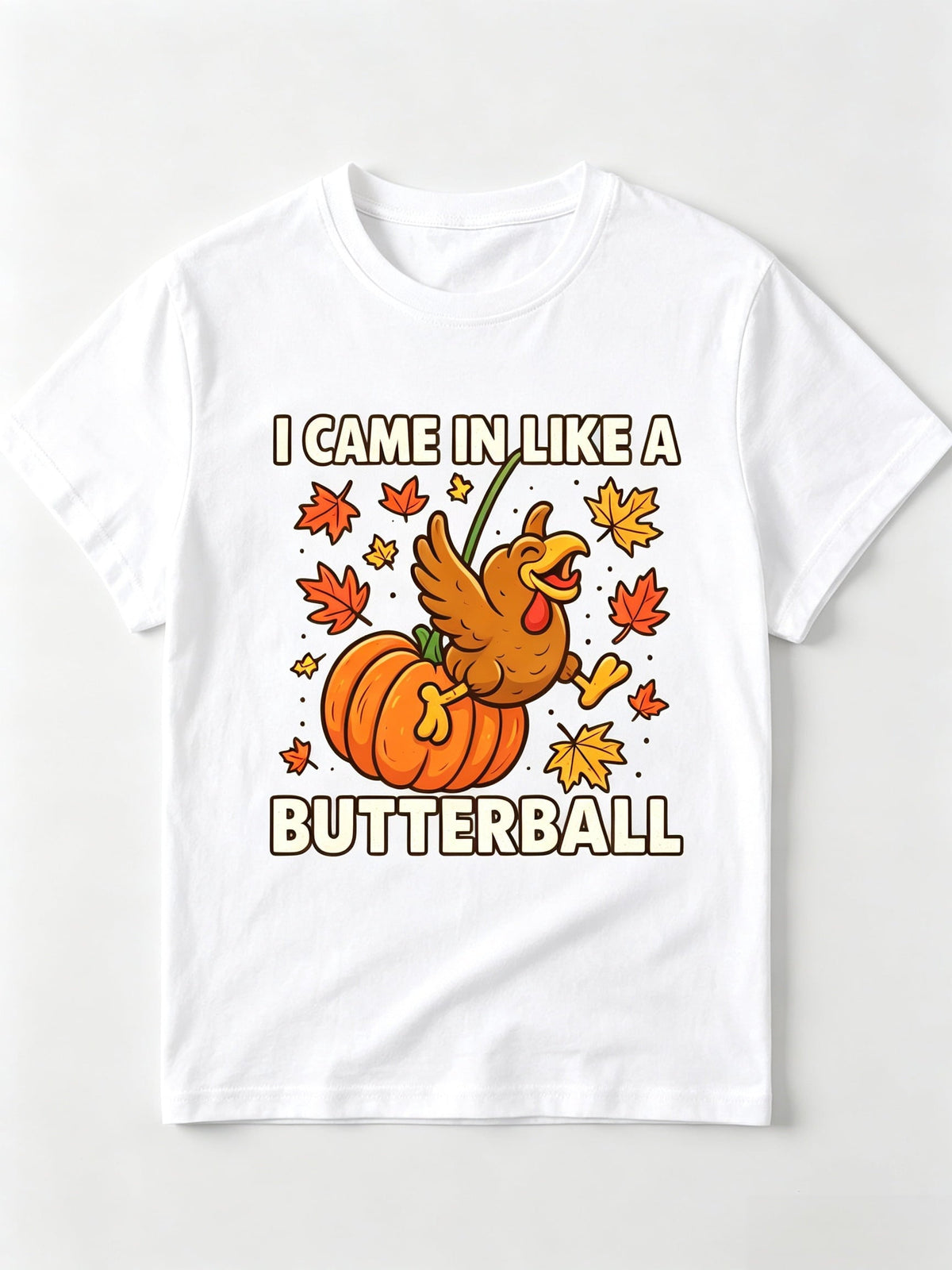 Women's "I CAME IN LIKE A BUTTERBALL" Turkey Pumpkin Maple Leaf Fall Thanksgiving T-Shirt