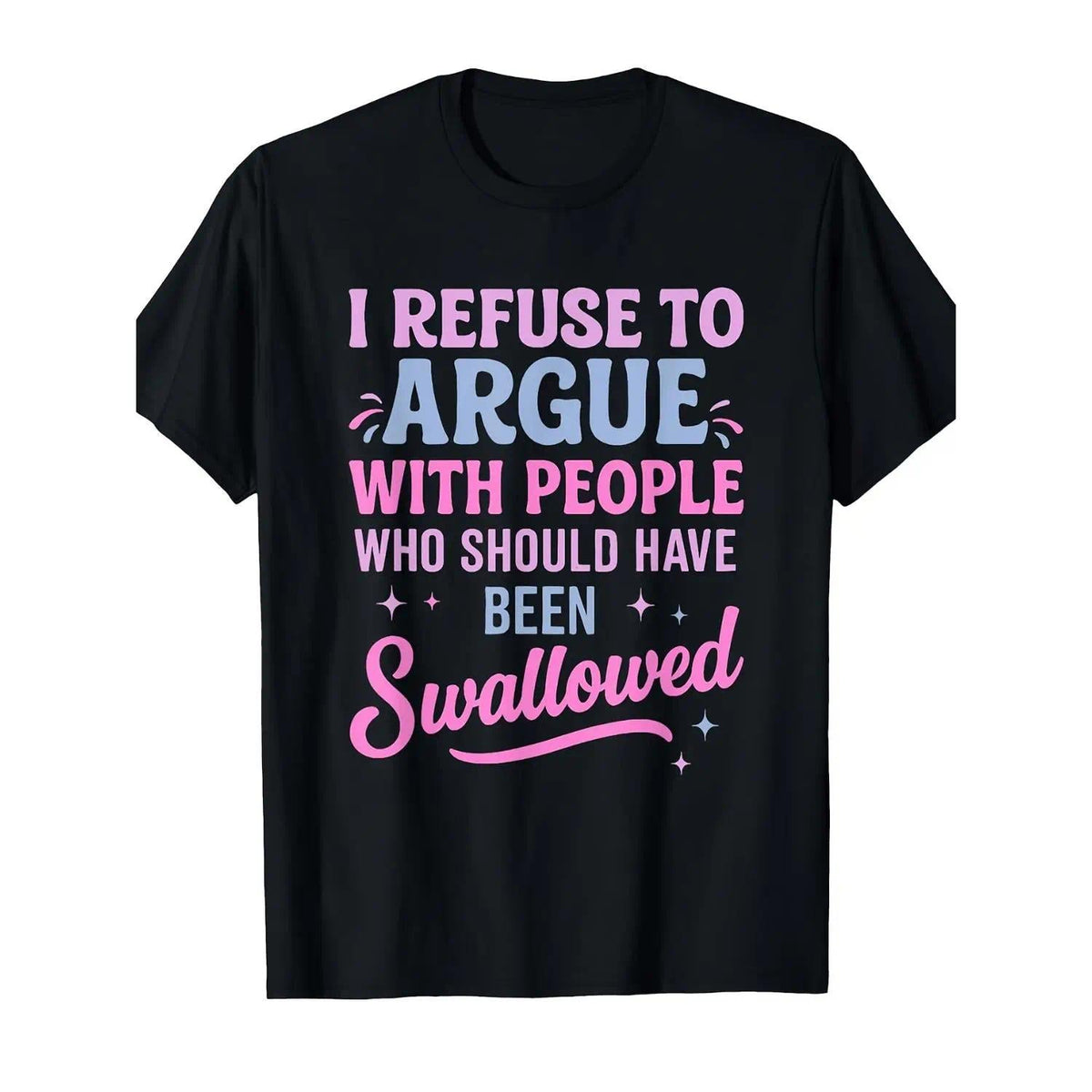 Humorous Sarcastic Tee I Refuse To Argue With People Who Should Have Been Swallowed Bold Statement Casual Short Sleeve Round Neck T Shirt Black with Pink and Blue Lettering Men's Sports and Leisure Shirt