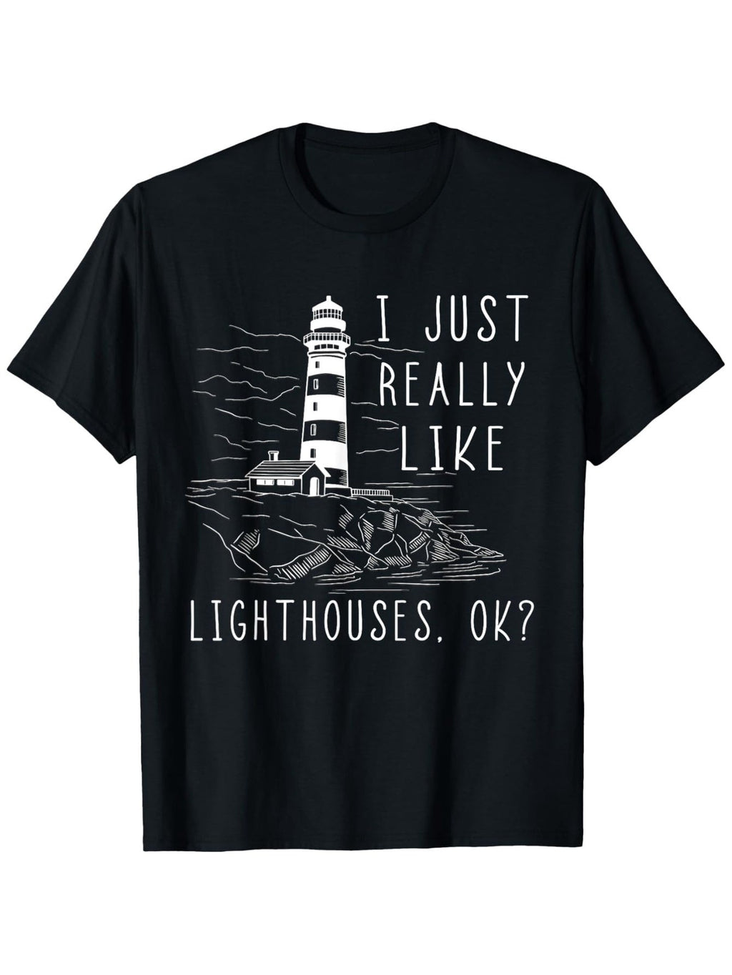 Funny Lighthouse T-Shirt - "I Just Really Like Lighthouses, Okay?" Nautical Lighthouse and Coastal Design TShirt - Black and White Printed Lighthouse Graphic - Gift for Lighthouse Lovers