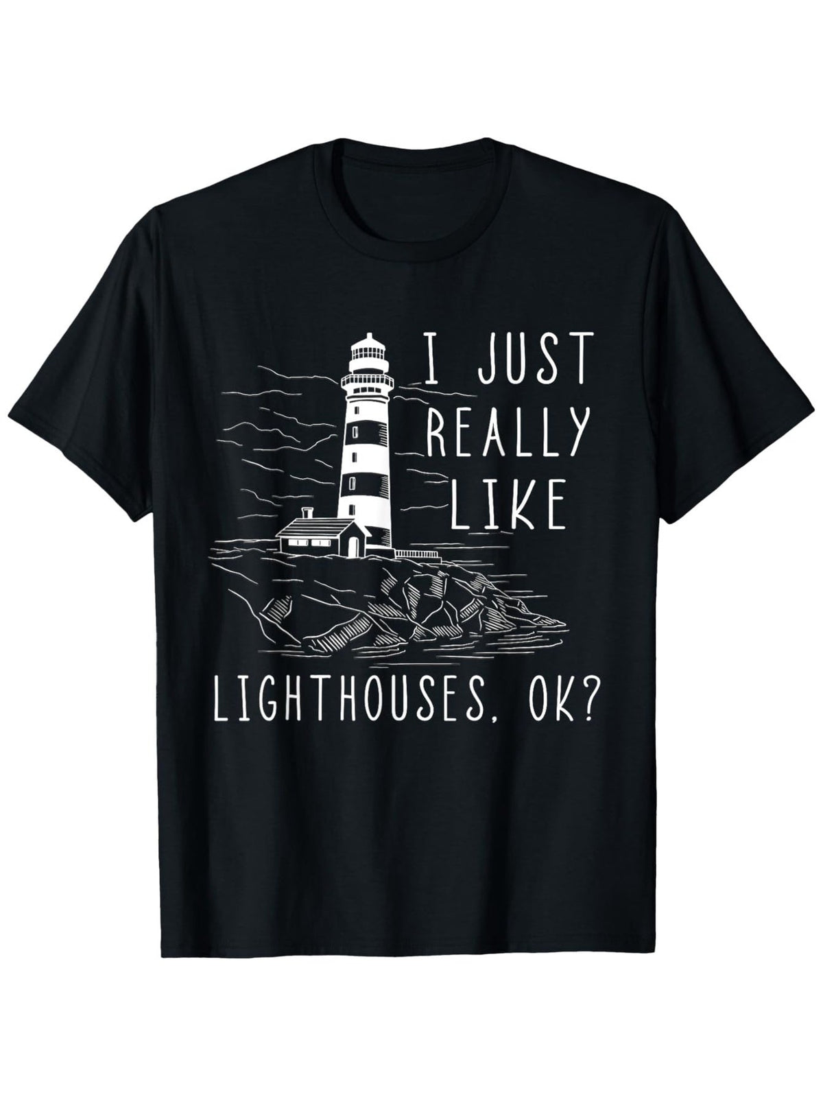 Funny Lighthouse T-Shirt - "I Just Really Like Lighthouses, Okay?" Nautical Lighthouse and Coastal Design TShirt - Black and White Printed Lighthouse Graphic - Gift for Lighthouse Lovers